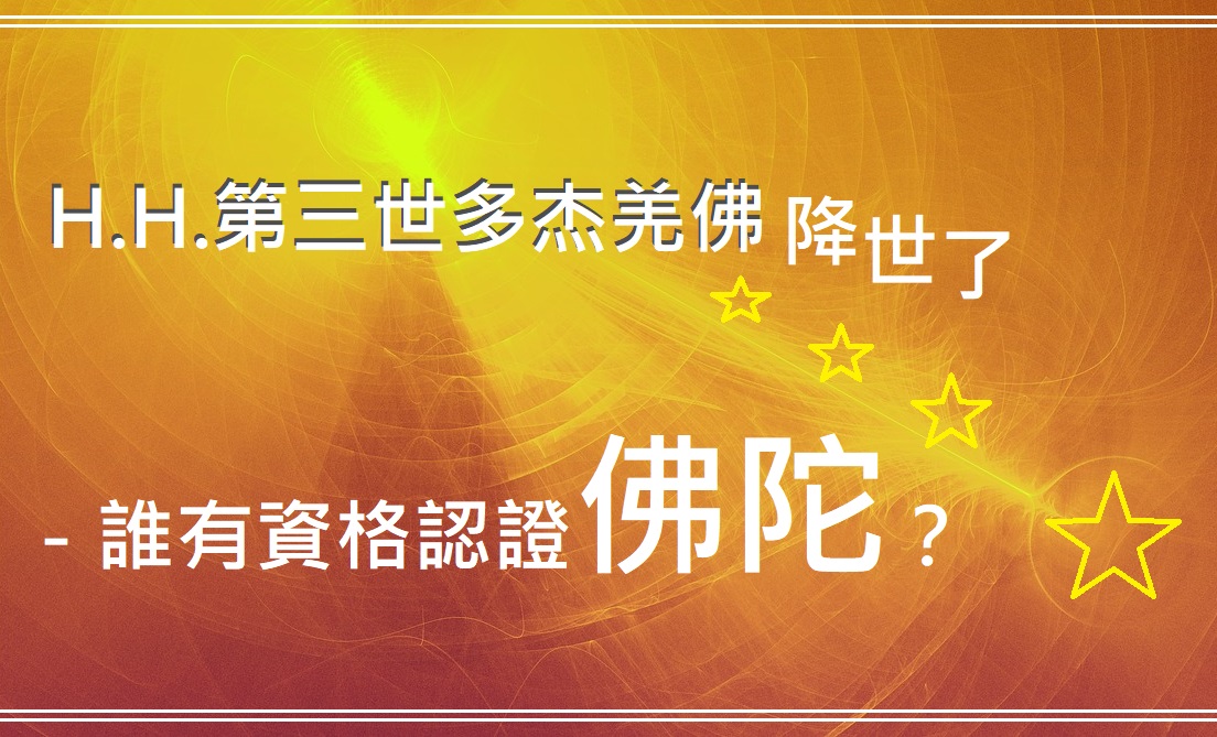 h.h.第三世多杰羌佛降世了－誰有資格認證佛陀？