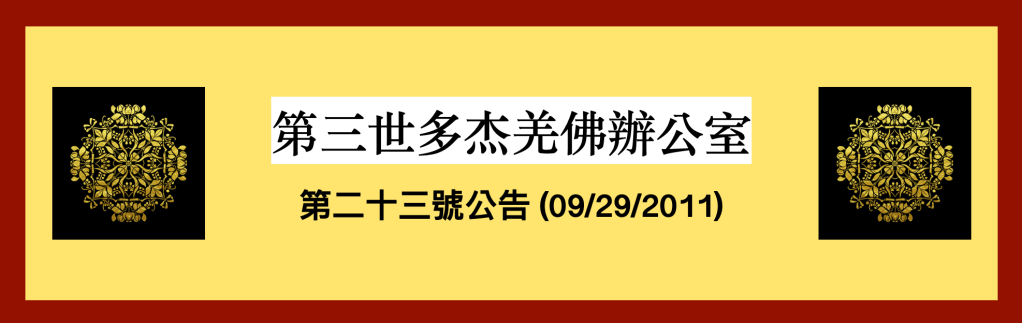 第三世多杰羌佛辦公室 第二十三號公告(09/29/2011)
第三世多杰羌佛辦公室
第三世多杰羌佛
多杰羌佛