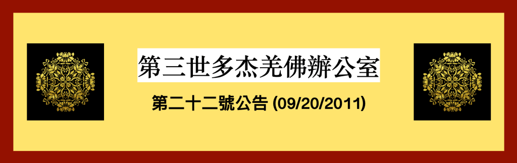 第三世多杰羌佛辦公室 第二十二號公告(09/20/2011)
第三世多杰羌佛辦公室
第三世多杰羌佛
多杰羌佛