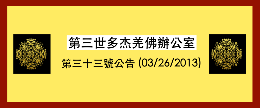 第三世多杰羌佛辦公室
第三十三號公告 (03/26/2013)
第三世多杰羌佛辦公室
第三世多杰羌佛
多杰羌佛