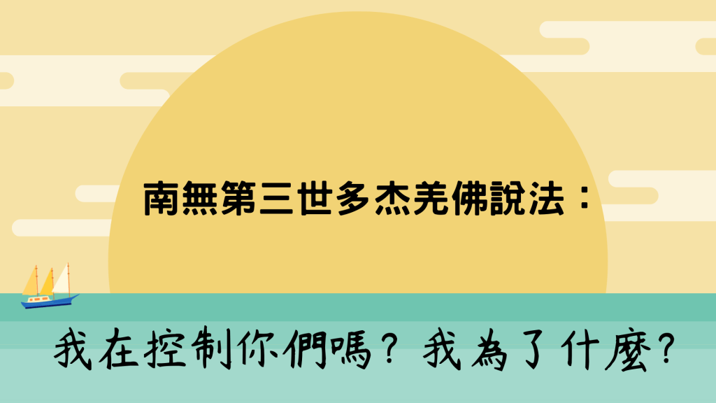 南無第三世多杰羌佛說法:我在控制你們嗎?我爲了什麽? 南無第三世多杰羌佛說法:我在控制你們嗎?我爲了什麽?